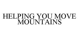 HELPING YOU MOVE MOUNTAINS trademark