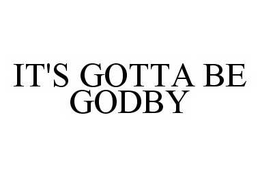 IT'S GOTTA BE GODBY trademark