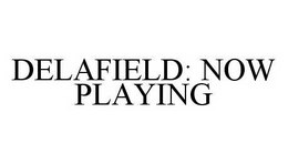 DELAFIELD: NOW PLAYING trademark