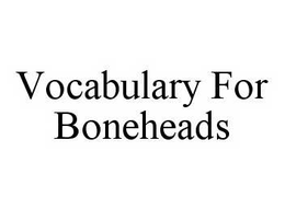 VOCABULARY FOR BONEHEADS trademark