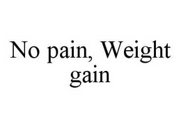NO PAIN, WEIGHT GAIN trademark