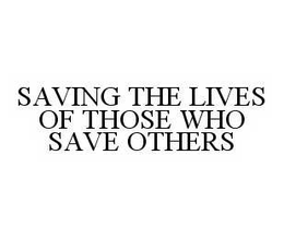 SAVING THE LIVES OF THOSE WHO SAVE OTHERS trademark