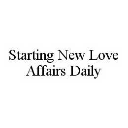 STARTING NEW LOVE AFFAIRS DAILY trademark