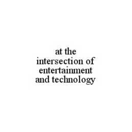 AT THE INTERSECTION OF ENTERTAINMENT AND TECHNOLOGY trademark