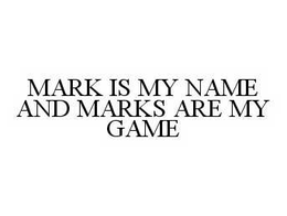 MARK IS MY NAME AND MARKS ARE MY GAME trademark
