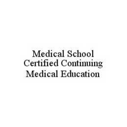 MEDICAL SCHOOL CERTIFIED CONTINUING MEDICAL EDUCATION trademark