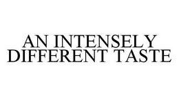 AN INTENSELY DIFFERENT TASTE trademark