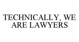 TECHNICALLY, WE ARE LAWYERS trademark