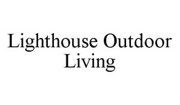 LIGHTHOUSE OUTDOOR LIVING trademark