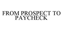 FROM PROSPECT TO PAYCHECK trademark