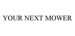 YOUR NEXT MOWER trademark