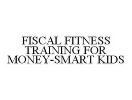 FISCAL FITNESS TRAINING FOR MONEY-SMART KIDS trademark