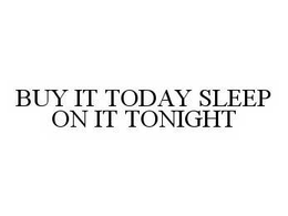 BUY IT TODAY SLEEP ON IT TONIGHT trademark