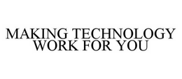 MAKING TECHNOLOGY WORK FOR YOU trademark