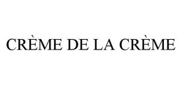 CRÈME DE LA CRÈME trademark