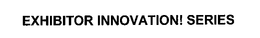 EXHIBITOR INNOVATION! SERIES trademark