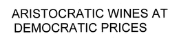 ARISTOCRATIC WINES AT DEMOCRATIC PRICES trademark