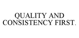QUALITY AND CONSISTENCY FIRST. trademark