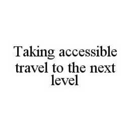 TAKING ACCESSIBLE TRAVEL TO THE NEXT LEVEL trademark