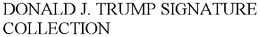DONALD J. TRUMP SIGNATURE COLLECTION trademark