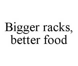 BIGGER RACKS, BETTER FOOD trademark