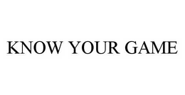 KNOW YOUR GAME trademark