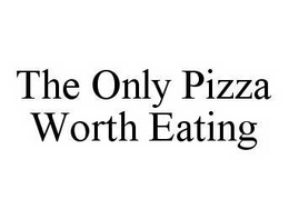 THE ONLY PIZZA WORTH EATING trademark
