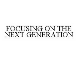 FOCUSING ON THE NEXT GENERATION trademark