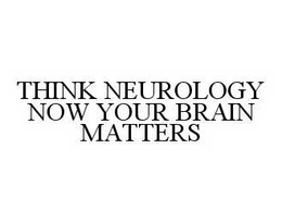 THINK NEUROLOGY NOW YOUR BRAIN MATTERS trademark