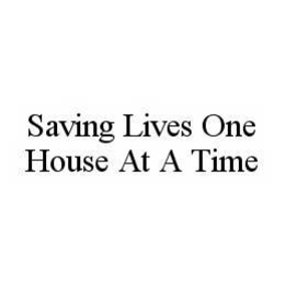 SAVING LIVES ONE HOUSE AT A TIME trademark