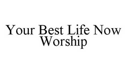 YOUR BEST LIFE NOW WORSHIP trademark