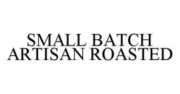 SMALL BATCH ARTISAN ROASTED trademark