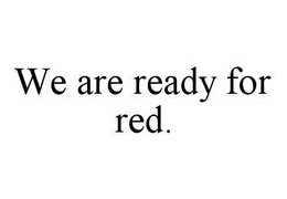 WE ARE READY FOR RED. trademark