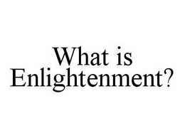 WHAT IS ENLIGHTENMENT? trademark