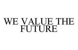 WE VALUE THE FUTURE trademark