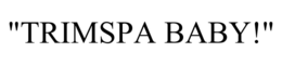 "TRIMSPA BABY!" trademark
