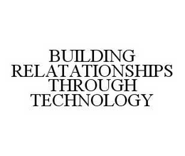 BUILDING RELATATIONSHIPS THROUGH TECHNOLOGY trademark
