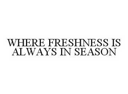 WHERE FRESHNESS IS ALWAYS IN SEASON trademark