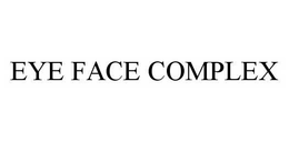 EYE FACE COMPLEX trademark