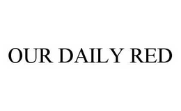 OUR DAILY RED trademark