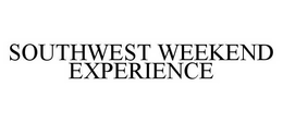 SOUTHWEST WEEKEND EXPERIENCE trademark