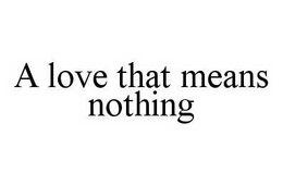A LOVE THAT MEANS NOTHING trademark
