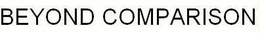 BEYOND COMPARISON trademark