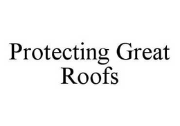 PROTECTING GREAT ROOFS trademark