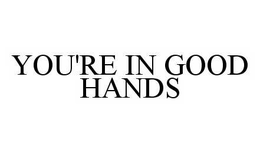 YOU'RE IN GOOD HANDS trademark