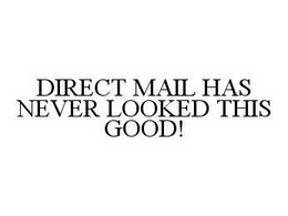 DIRECT MAIL HAS NEVER LOOKED THIS GOOD! trademark