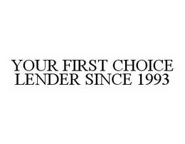 YOUR FIRST CHOICE LENDER SINCE 1993 trademark