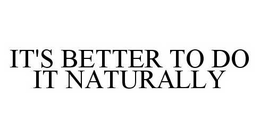 IT'S BETTER TO DO IT NATURALLY trademark