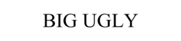 BIG UGLY trademark