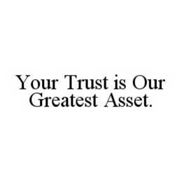 YOUR TRUST IS OUR GREATEST ASSET. trademark